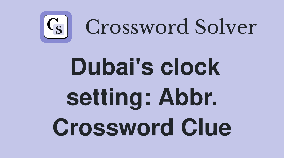 Dubai's clock setting Abbr. Crossword Clue Answers Crossword Solver